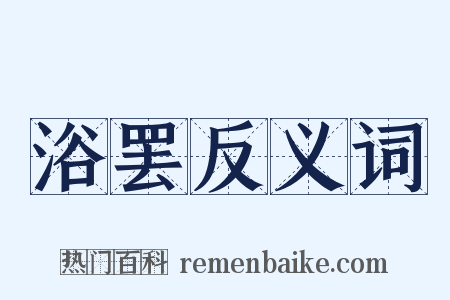 浴罢反义词是什么意思的图片